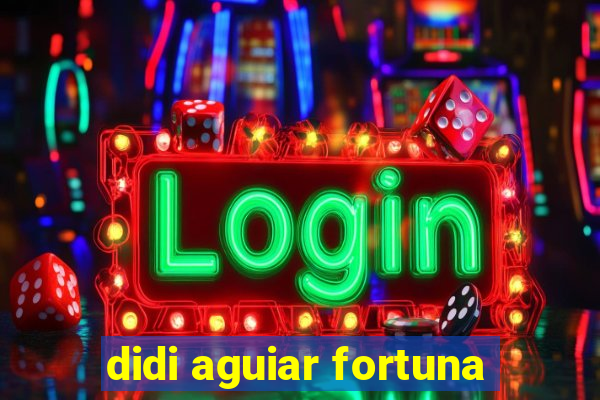 didi aguiar fortuna