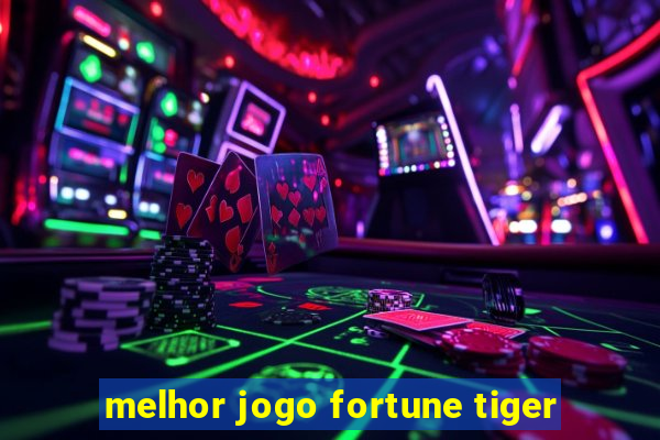 melhor jogo fortune tiger