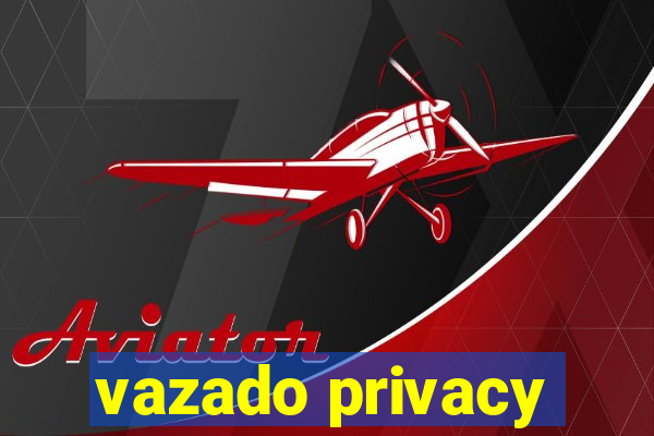 vazado privacy