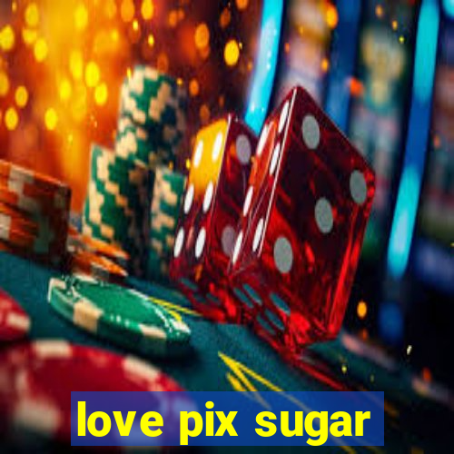 love pix sugar