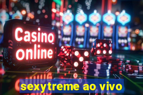 sexytreme ao vivo