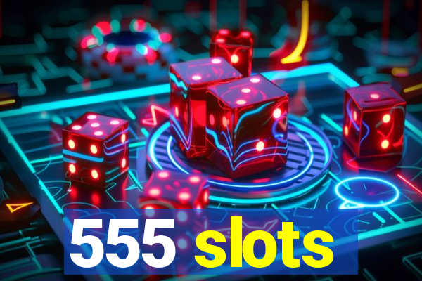 555 slots