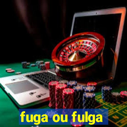 fuga ou fulga