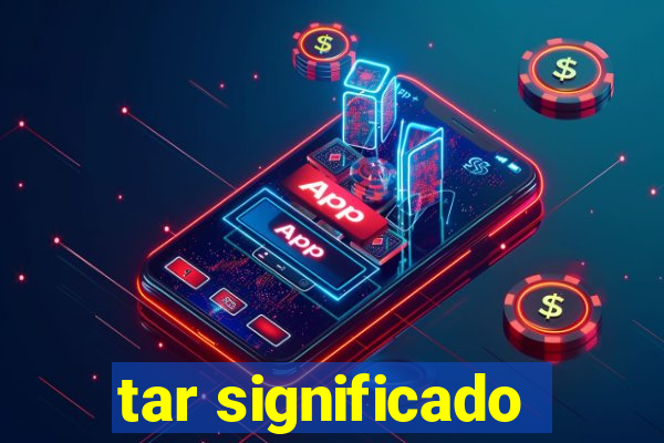 tar significado