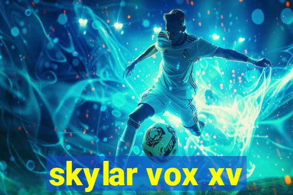 skylar vox xv