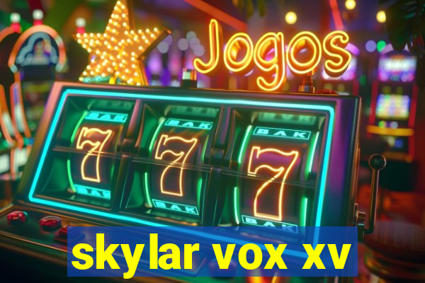 skylar vox xv