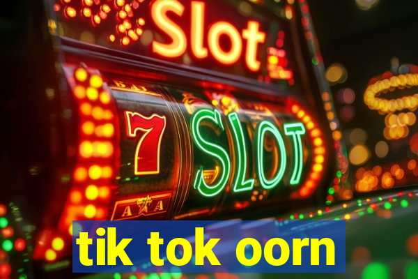 tik tok oorn