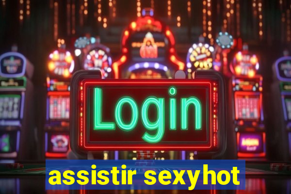 assistir sexyhot