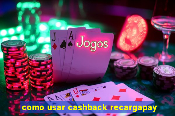 como usar cashback recargapay