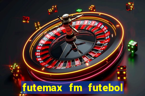 futemax fm futebol ao vivo