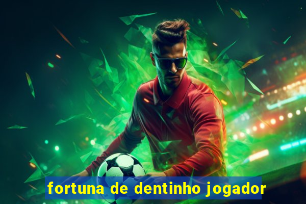 fortuna de dentinho jogador