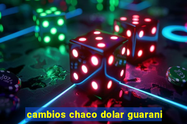 cambios chaco dolar guarani