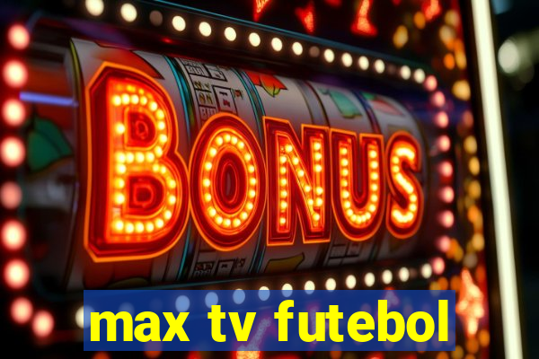 max tv futebol