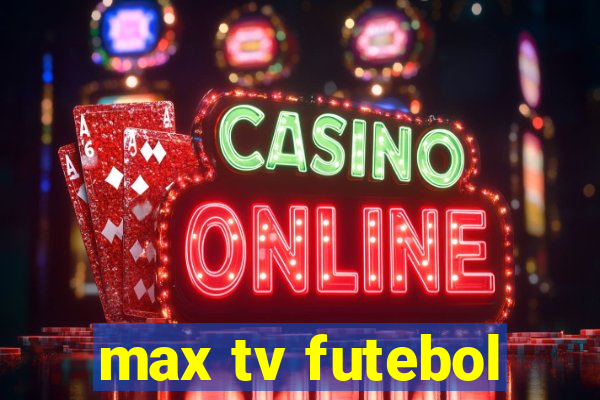 max tv futebol