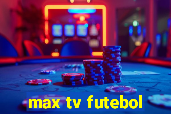 max tv futebol