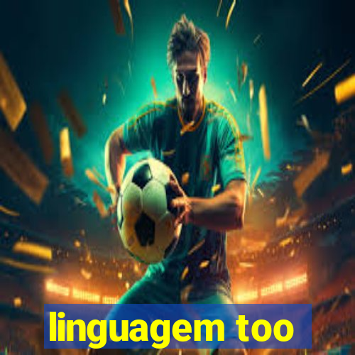 linguagem too