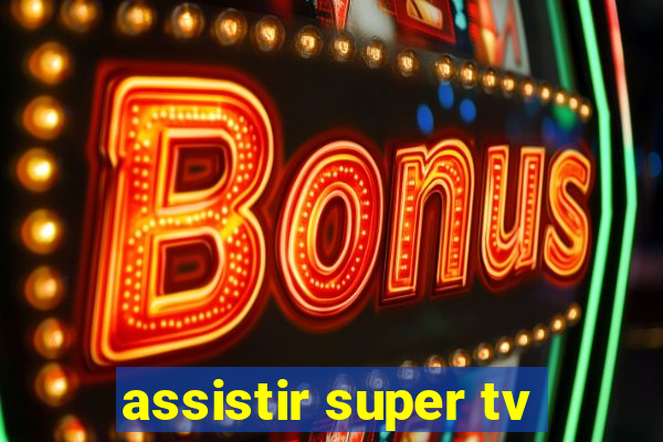 assistir super tv