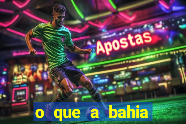 o que a bahia quer saber