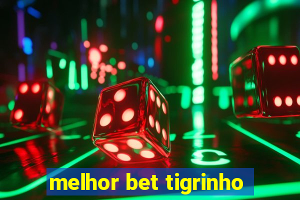 melhor bet tigrinho