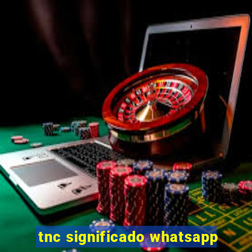 tnc significado whatsapp