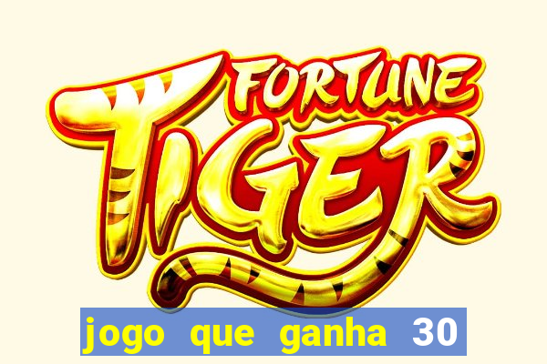 jogo que ganha 30 reais no cadastro