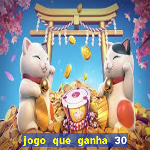 jogo que ganha 30 reais no cadastro