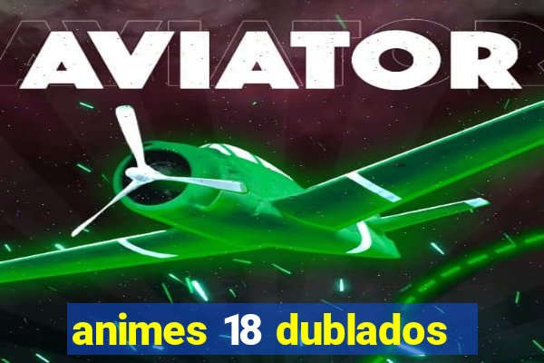 animes 18 dublados