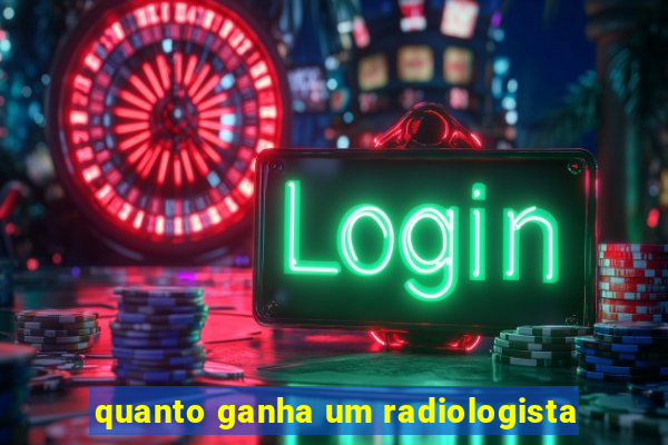 quanto ganha um radiologista