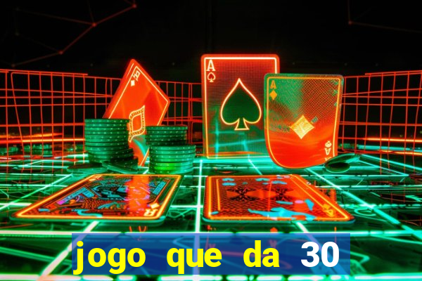 jogo que da 30 reais de bonus