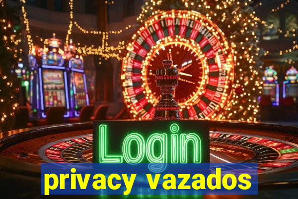 privacy vazados