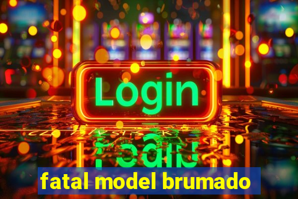 fatal model brumado