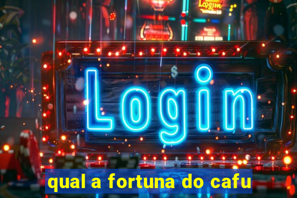 qual a fortuna do cafu