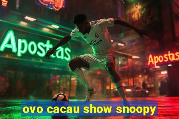 ovo cacau show snoopy