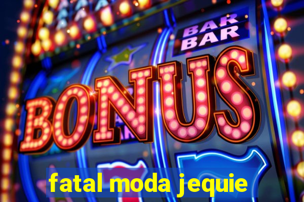 fatal moda jequie