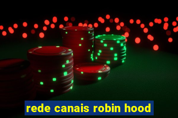 rede canais robin hood