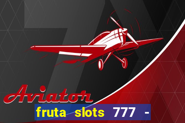 fruta slots 777 - mega jackpot