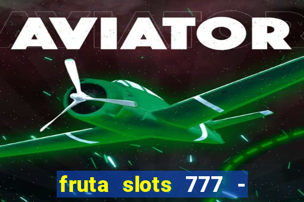 fruta slots 777 - mega jackpot