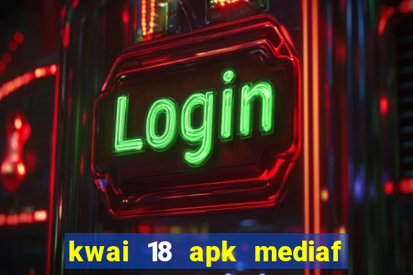 kwai 18 apk mediaf  re