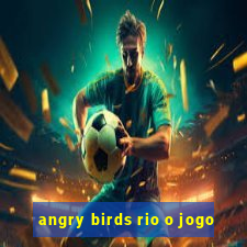 angry birds rio o jogo