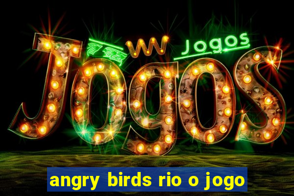 angry birds rio o jogo