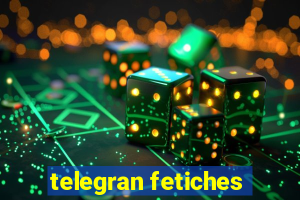 telegran fetiches