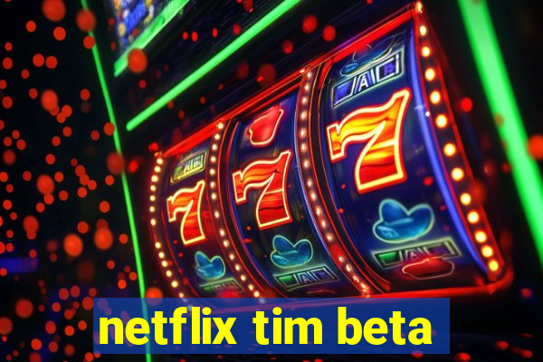 netflix tim beta