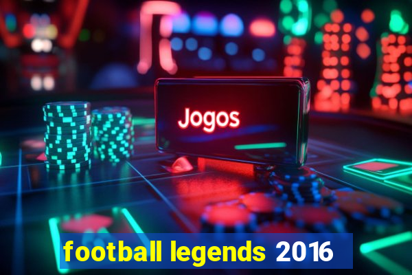 football legends 2016