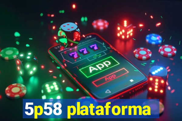 5p58 plataforma