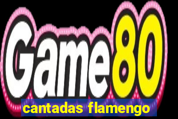 cantadas flamengo