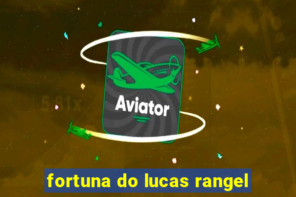 fortuna do lucas rangel