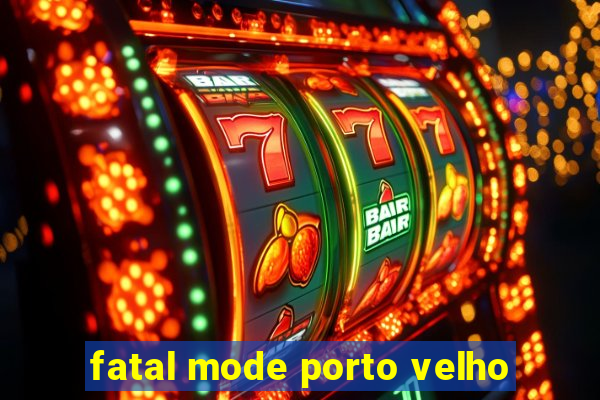 fatal mode porto velho