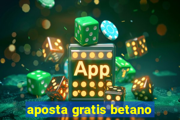 aposta gratis betano