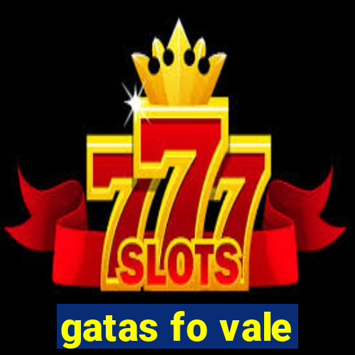 gatas fo vale