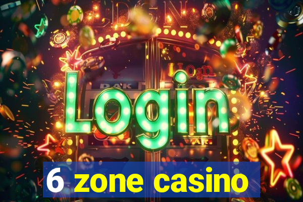 6 zone casino